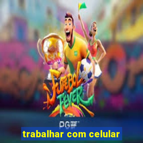 trabalhar com celular